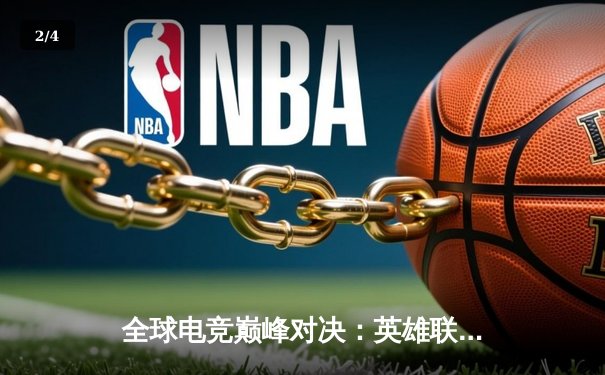 全球电竞巅峰对决：英雄联盟全球总决赛燃爆赛场 - 2