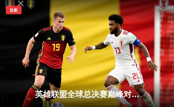 英雄联盟全球总决赛巅峰对决：T1战队鏖战五局再夺冠军，DRX黑马神话遗憾落幕