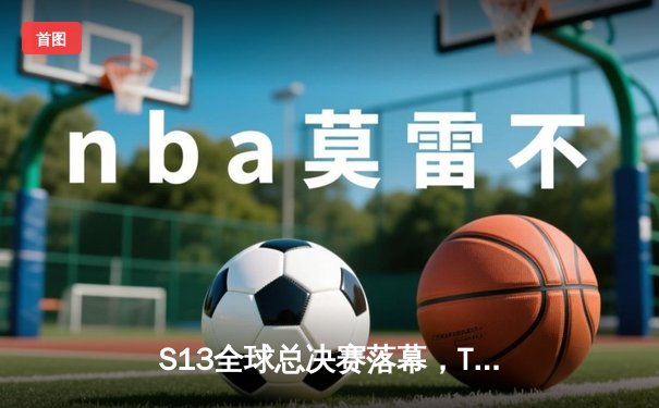 S13全球总决赛落幕，T1零封WBG夺第四冠，Faker创历史纪录