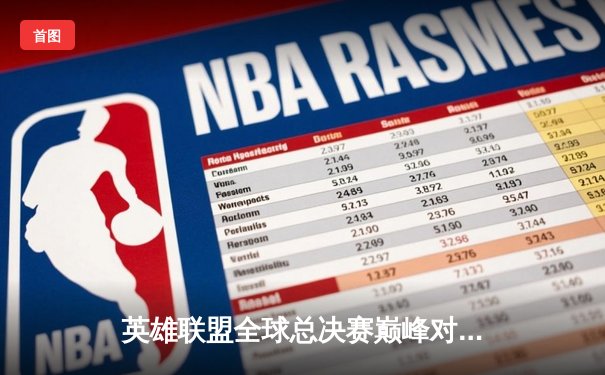 英雄联盟全球总决赛巅峰对决在即，多平台直播呈现电竞盛宴