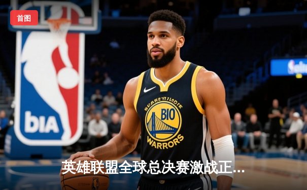 英雄联盟全球总决赛激战正酣，T1战队3:2险胜JDG晋级四强