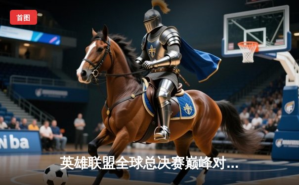 英雄联盟全球总决赛巅峰对决：T1鏖战五局力克JDG，Faker沙皇关键推盘锁定胜局