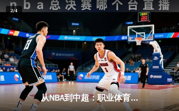 从NBA到中超：职业体育的商业化浪潮与竞技本质的博弈 - 2