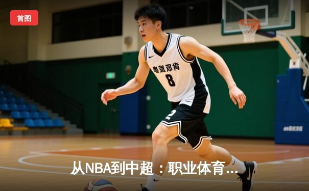 从NBA到中超：职业体育的商业化浪潮与竞技本质的博弈